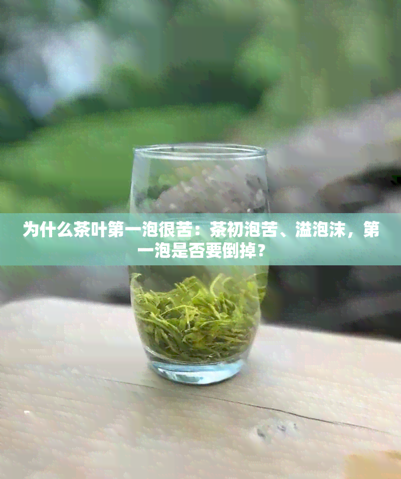 为什么茶叶之一泡很苦：茶初泡苦、溢泡沫，之一泡是否要倒掉？