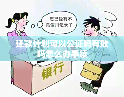 还款计划可以公证吗有效吗怎么办手续