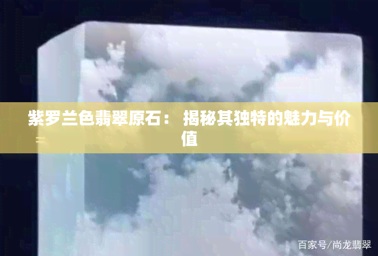 紫罗兰色翡翠原石： 揭秘其独特的魅力与价值