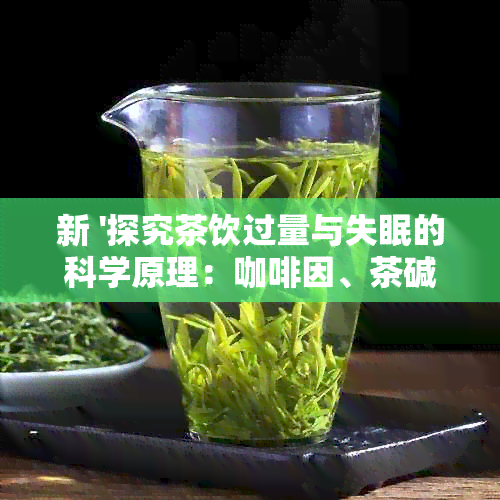 新 '探究茶饮过量与失眠的科学原理： *** 、茶碱还是生物紊乱？'