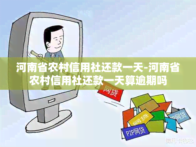 河南省农村信用社还款一天-河南省农村信用社还款一天算逾期吗