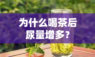 为什么喝茶后尿量增多？