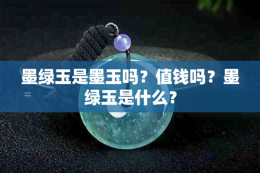 墨绿玉是墨玉吗？值钱吗？墨绿玉是什么？