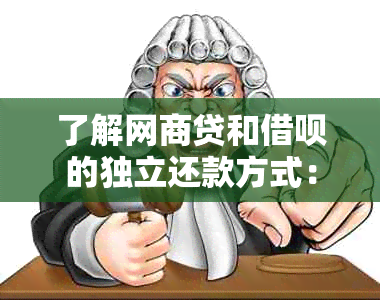 了解网商贷和借呗的独立还款方式：步骤与注意事项