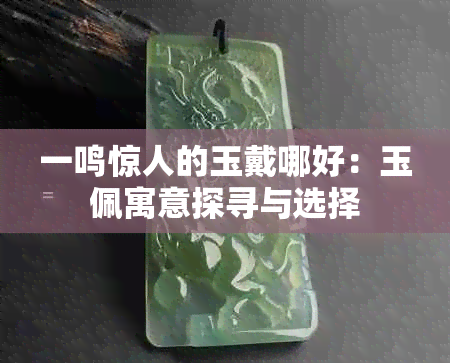 一鸣惊人的玉戴哪好：玉佩寓意探寻与选择