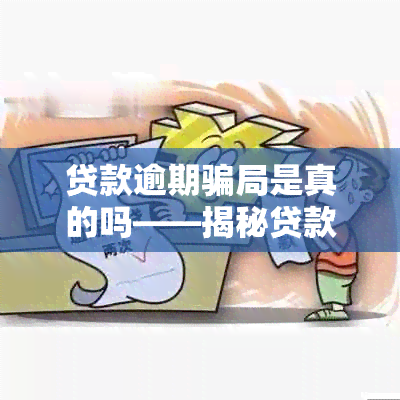 贷款逾期骗局是真的吗——揭秘贷款逾期的真相与风险