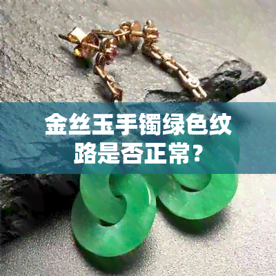 金丝玉手镯绿色纹路是否正常？