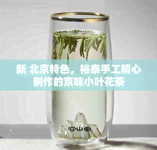 新 北京特色，裕泰手工精心制作的京味小叶花茶