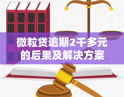 微粒贷逾期2千多元的后果及解决方案：如何应对还款问题？