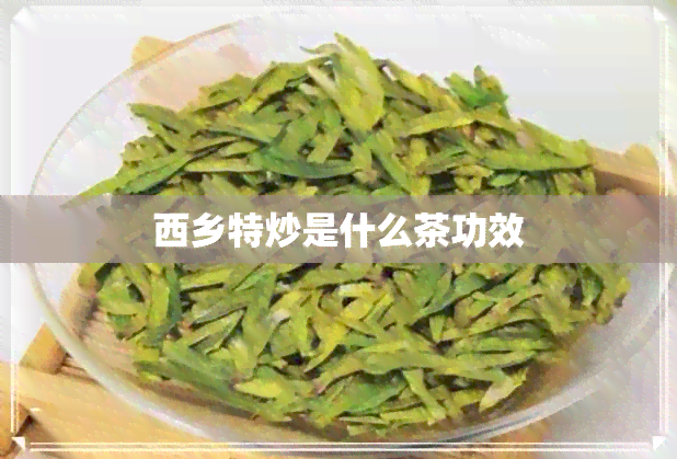 西乡特炒是什么茶功效