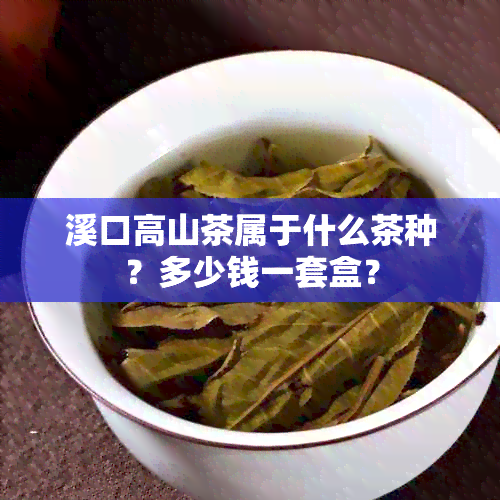 溪口高山茶属于什么茶种？多少钱一套盒？