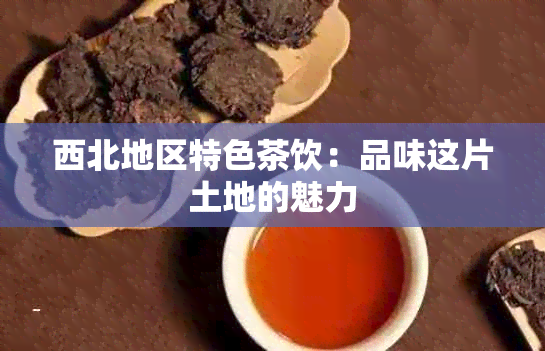 西北地区特色茶饮：品味这片土地的魅力