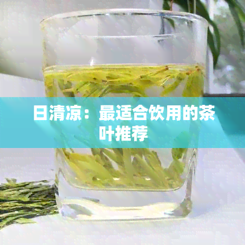 日清凉：最适合饮用的茶叶推荐