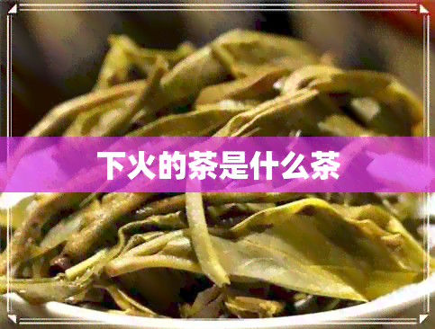 下火的茶是什么茶