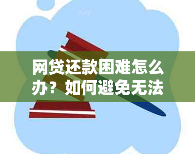 网贷还款困难怎么办？如何避免无法还清的现象？