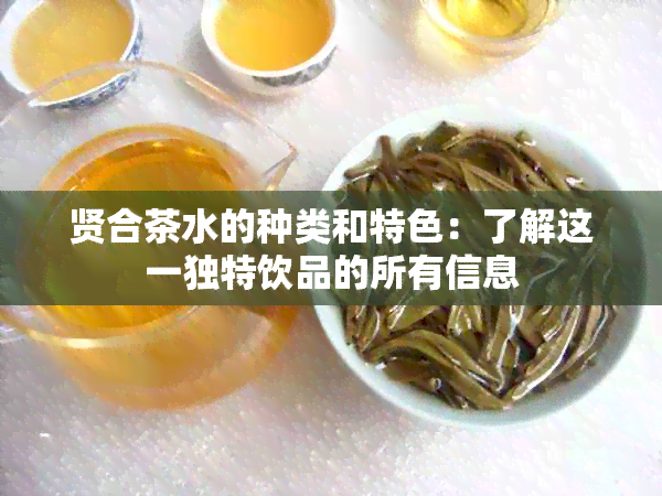 贤合茶水的种类和特色：了解这一独特饮品的所有信息