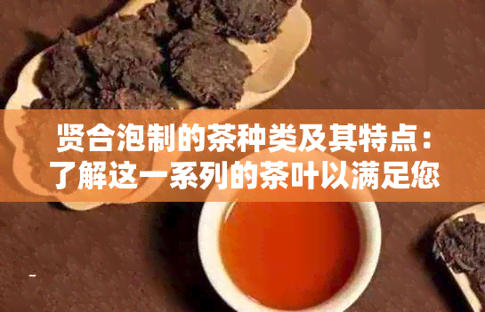 贤合泡制的茶种类及其特点：了解这一系列的茶叶以满足您的口味需求