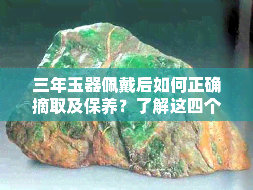 三年玉器佩戴后如何正确摘取及保养？了解这四个步骤让你轻松搞定！