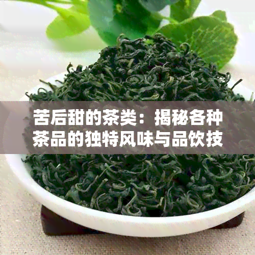 苦后甜的茶类：揭秘各种茶品的独特风味与品饮技巧