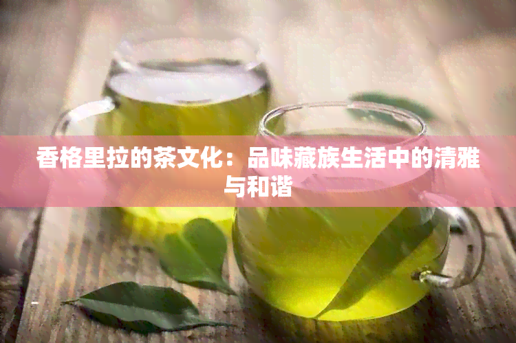 香格里拉的茶文化：品味藏族生活中的清雅与和谐