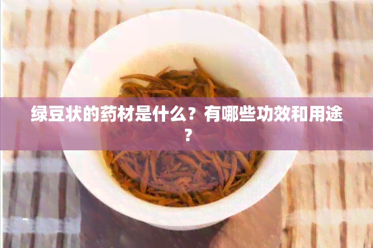 绿豆状的材是什么？有哪些功效和用途？