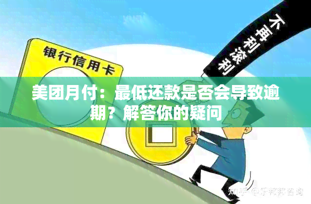 美团月付：更低还款是否会导致逾期？解答你的疑问