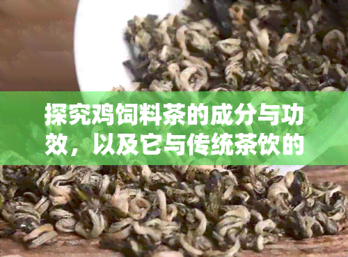 探究鸡饲料茶的成分与功效，以及它与传统茶饮的区别