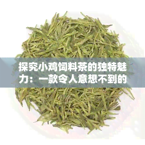 探究小鸡饲料茶的独特魅力：一款令人意想不到的茶叶品种解析