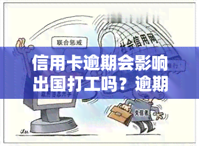 信用卡逾期会影响出国打工吗？逾期后如何解决信用卡问题并顺利出国打工？