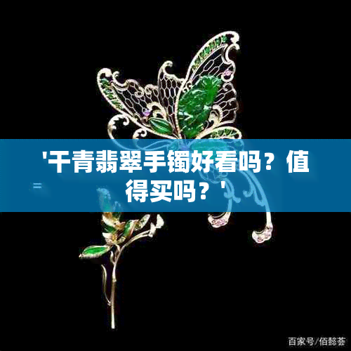 '干青翡翠手镯好看吗？值得买吗？'