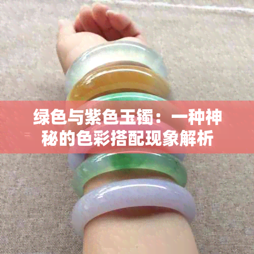 绿色与紫色玉镯：一种神秘的色彩搭配现象解析