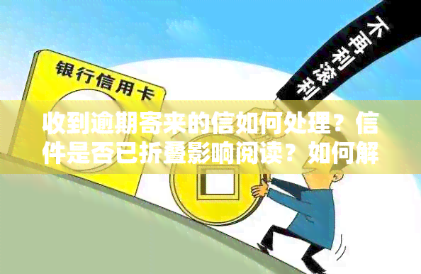 收到逾期寄来的信如何处理？信件是否已折叠影响阅读？如何解决这个问题？