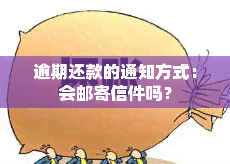 逾期还款的通知方式：会邮寄信件吗？