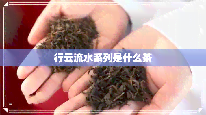 行云流水系列是什么茶