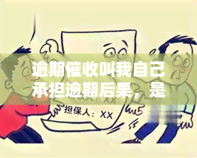 逾期叫我自己承担逾期后果，是真的吗？