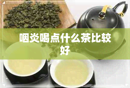 咽炎喝点什么茶比较好