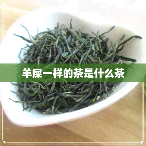 羊屎一样的茶是什么茶