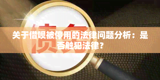 关于借呗被停用的法律问题分析：是否触犯法律？