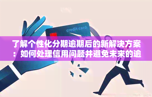 了解个性化分期逾期后的新解决方案：如何处理信用问题并避免未来的逾期行为