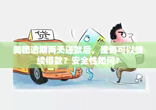 美团逾期两天还款后，是否可以继续借款？安全性如何？