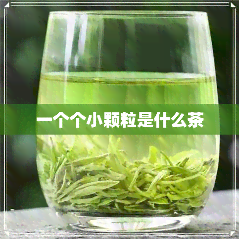 一个个小颗粒是什么茶