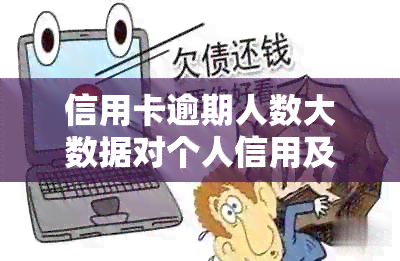 信用卡逾期人数大数据对个人信用及经济影响：全面分析与应对策略