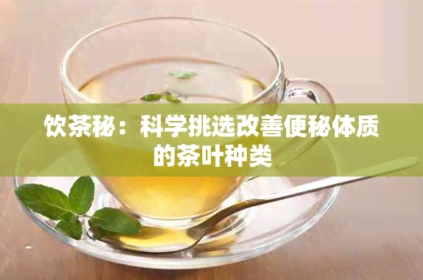 饮茶秘：科学挑选改善便秘体质的茶叶种类