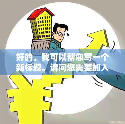 好的，我可以帮您写一个新标题。请问您需要加入哪些关键词呢？