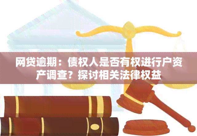 网贷逾期：债权人是否有权进行户资产调查？探讨相关法律权益