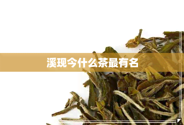 溪现今什么茶最有名