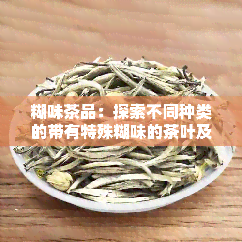 糊味茶品：探索不同种类的带有特殊糊味的茶叶及其特点