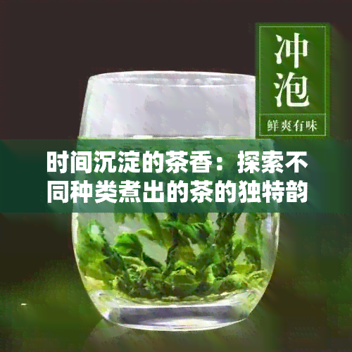 时间沉淀的茶香：探索不同种类煮出的茶的独特韵味