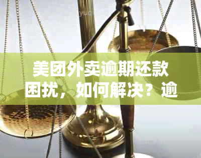 美团外卖逾期还款困扰，如何解决？逾期一千多元的处理方法全解析