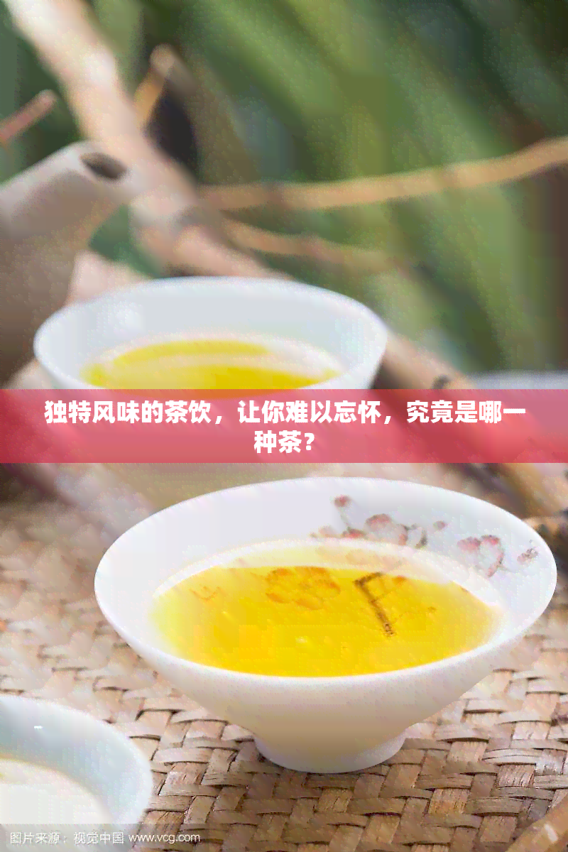 独特风味的茶饮，让你难以忘怀，究竟是哪一种茶？